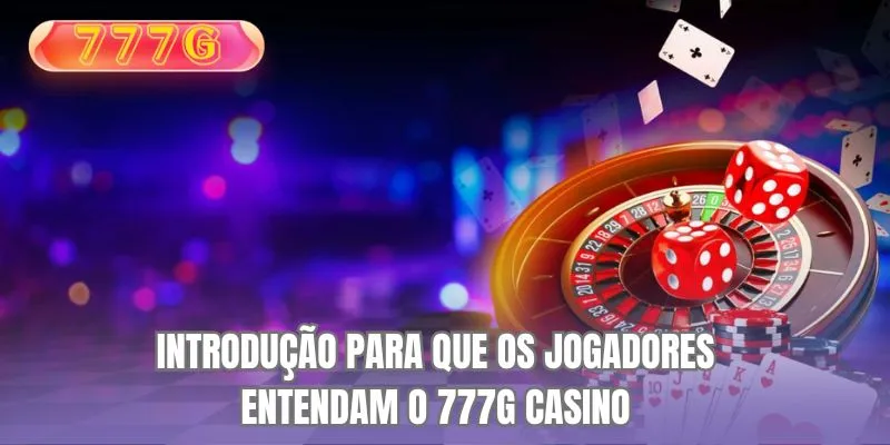 Introdução para que os jogadores entendam o Cassino 777G