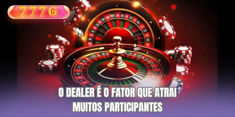 O dealer é o fator que atrai muitos participantes